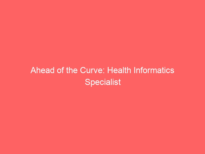 Ahead of the Curve: Health Informatics Specialist