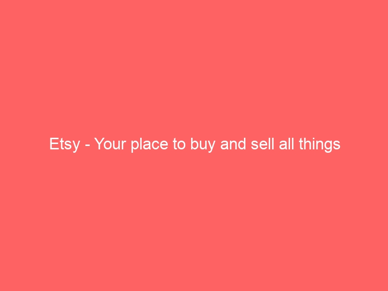 Etsy – Your place to buy and sell all things handmade, vintage, and supplies