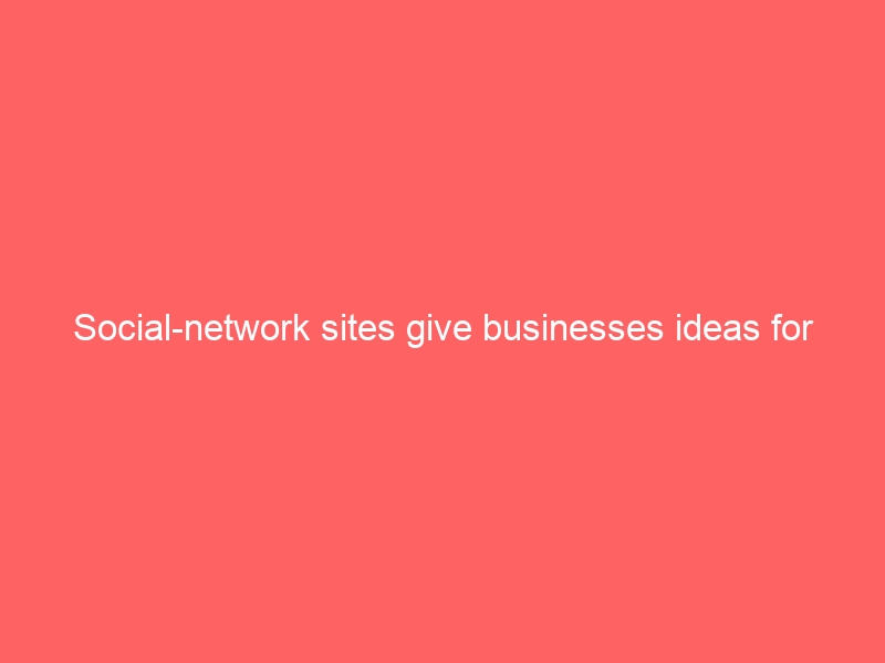Social-network sites give businesses ideas for new collaboration